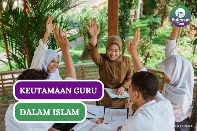 Keutamaan Menjadi Guru dalam Islam yang Harus Kamu Tau